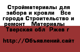 Стройматериалы для забора и кровли - Все города Строительство и ремонт » Материалы   . Тверская обл.,Ржев г.